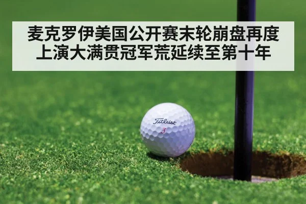 麦克罗伊美国公开赛末轮崩盘再度上演大满贯冠军荒延续至第十年 | KAIYUN