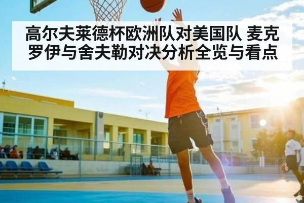 高尔夫莱德杯欧洲队对美国队 麦克罗伊与舍夫勒对决分析全览与看点（KAIYUN）