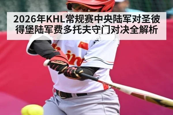 2026年KHL常规赛中央陆军对圣彼得堡陆军费多托夫守门对决全解析（KAIYUN）